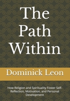 The Path Within: How Religion and Spirituality Foster Self-Reflection, Motivation, and Personal Development B0DY2PPN27 Book Cover