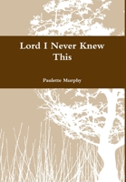 Lord I Never Knew This 1300342226 Book Cover