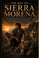 THE BOY OF SIERRA MORENA: The True Story of Marcos Rodríguez Pantoja, the Child Who Survived Among Wolves—and Struggled to Survive Among Men B0HG9W5N2Z Book Cover