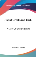 Twixt Greek and Barb: A Story of University Life 0548310122 Book Cover