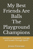 My Best Friends Are Balls | 1st Book: The Playground Champions: Lessons in Teamwork, Courage, and Growth Through Sports B0DZHYMQSC Book Cover