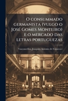 O consummado germanista (vulgo o snr. José Gomes Monteiro) e o mercado das letras portuguezas 1173189181 Book Cover