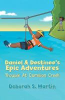 Daniel & Destinee's Epic Adventures: Trouble at Camillion Creek 1612444695 Book Cover