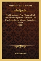 Die Donationes Post Obitum Und Die Schenkungen Mit Vorbehalt Des Niessbrauchs Im Alteren Deutschen Recht (1888) 1247882969 Book Cover