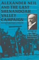 Alexander Neil and the Last Shenandoah Valley Campaign: Letters of an Army Surgeon to His Family, 1864 0942597958 Book Cover