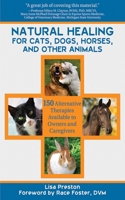 Natural Healing for Cats, Dogs, Horses, and Other Animals: 150 Alternative Therapies Available to Owners and Caregivers 1616084618 Book Cover