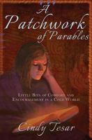 A Patchwork of Parables: Little Bits of Encouragement and Comfort in a Cold World 1973718650 Book Cover