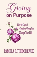 Giving on Purpose:: How 30 Days of Conscious Giving can Change Your Life B0GNS7Z843 Book Cover