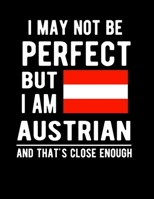 I May Not Be Perfect But I Am Austrian And That's Close Enough!: Funny Notebook 100 Pages 8.5x11 Notebook Austrian Family Heritage Austria Gifts 1676772030 Book Cover