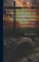 Ramillete De Divinas Flores, Escogidas En El Delicioso Jardin De La Iglesia, Para Recreo Del Cristiano... (Spanish Edition) 1020154020 Book Cover