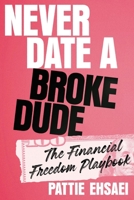 Never Date a Broke Dude: The Financial Freedom Playbook 030683619X Book Cover
