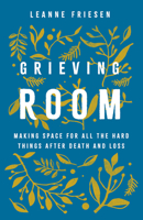 Grieving Room: Making Space for All the Hard Things after Death and Loss 1506492371 Book Cover