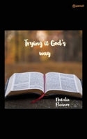 Trying it Gods way: Your life will forever be changed 9356106460 Book Cover