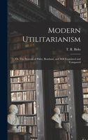 Modern Utilitarianism; or, The Systems of Paley, Bentham, and Mill Examined and Compared 101785629X Book Cover