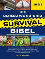 DIE ULTIMATIVE NO-GRID SURVIVAL-BIBEL 40 IN 1: Der umfassendste Leitfaden für ein Leben ohne Stromnetz: autarke Energie, Wildnisüberleben, ... & DIY-Überlebensprojekte. (German Edition) B0F4DXBH8S Book Cover