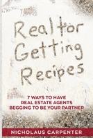 Realtor Getting Recipes - 7 Ways To Have Real Estate Agents Begging To Be Your Partner B0923WJ37J Book Cover