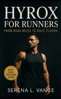 HYROX for Runners: From Road Miles to Race Floors: Elite Training Strategies, Station Mastery, and Race-Day Tactics for Breaking Limits in HYROX and Hybrid Endurance Events B0FTFKCX2Y Book Cover