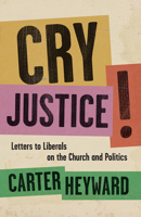 Cry Justice!: Letters to Liberals on the Church and Politics B0H224D2XF Book Cover