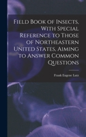 Field Book of Insects, With Special Reference to Those of Northeastern United States, Aiming to Answer Common Questions 9354016766 Book Cover