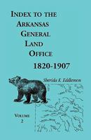 Index to the Arkansas General Land Office, 1820-1907, Volume Two: Covering the Counties of Union, Bradley, and Ashley 0788409301 Book Cover