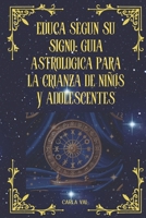 Educa según su signo: Guía astrológica para la crianza de niños y adolescentes (Spanish Edition) B0FMN9BMJ3 Book Cover
