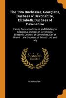 The Two Duchesses, Georgiana, Duchess of Devonshire, Elizabeth, Duchess of Devonshire: Family Correspondence of and Relating to Georgiana, Duchess of Devonshire, Elizabeth, Duchess of Devonshire, Earl 0344211150 Book Cover