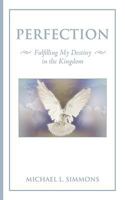 Perfection: Fulfilling My Destiny in the Kingdom 1504976495 Book Cover