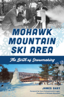 Mohawk Mountain Ski Area: The Birth of Snowmaking 1467156647 Book Cover