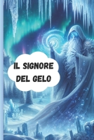 Il signore del gelo: Un'Avventura Magica tra Ghiaccio e Coraggio , un viaggio emozionante e avventuroso (Italian Edition) B0DQ622X41 Book Cover