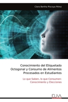 Conocimiento del Etiquetado Octogonal y Consumo de Alimentos Procesados en Estudiantes: Lo que Saben, lo que Consumen: Conocimiento y Elecciones (Spanish Edition) 9999352936 Book Cover