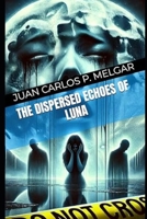 The Dispersed Echoes of Luna B0FN6JPNBK Book Cover