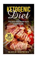 Ketogenic Diet: The Keto Diet Quick Start Cookbook: 30 Days to a Thinner You! 1540473791 Book Cover