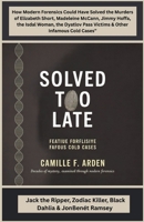 Solved Too Late Jack the Ripper, Zodiac Killer, Black Dahlia & JonBenét Ramsey: How Modern Forensics Could Have Solved the Murders of Elizabeth Short, Madeleine McCann, Jimmy Hoffa, the Isdal Woman B0G83MJ4J3 Book Cover