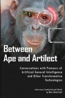 Between Ape and Artilect: Conversations with Pioneers of Artificial General Intelligence and Other Transformative Technologies 1496138171 Book Cover