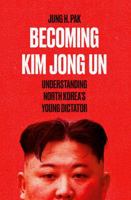 Becoming Kim Jong Un: A Former CIA Officer's Insights into North Korea's Enigmatic Young Dictator 1984819720 Book Cover