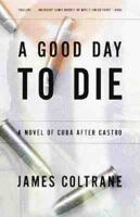 A Good Day to Die: A Novel of Cuba After Castro 0393336662 Book Cover