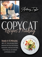 Copycat Recipes Making: Ready In 10 Minutes. With 150 + Fast And Easy Recipes Selected From The Most Famous Restaurants. Delicious And Tasty Meals That You Can Prepare Comfortably At Home. 1914016556 Book Cover