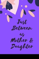 Just Between us Mother & Daughter: 120 pages notebook with matte cover  .best gift 1672205883 Book Cover