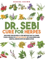 Dr. Sebi Cure for Herpes: Discover the Proven 3-Step Method That Allowed 7000+ People to Get Rid Forever of Cold Sores and Genital Herpes With No Medication B08ZFH14ZK Book Cover