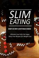 Slim Eating - Dessert and Sweet & Savory Breads Cookbook: Skinny Recipes for Fat Loss and a Flat Belly 1500291293 Book Cover