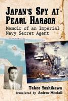 Japan's Spy at Pearl Harbor: Memoir of an Imperial Navy Secret Agent 1476676992 Book Cover