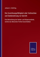 Die Zurechnungsf�higkeit, Oder Verbrechen Und Seelenst�rung VOR Gericht: Eine Betrachtung Der Seelen-Und K�rperzust�nde, Welche Des Menschen Freiheit Beschr�nken; Ein Vademecum Namentlich F�r Richter, 3752545844 Book Cover