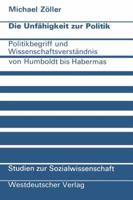 Die Unfahigkeit Zur Politik: Politikbegriff Und Wissenschaftsverstandnis Von Humboldt Bis Habermas 3531113186 Book Cover