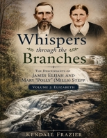 Whispers Through The Branches: The Descendants of James Elijah and Mary "Polly" (Mills) Stepp: Volume 2: Elizabeth B0H7F3BDZM Book Cover