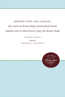 Beyond Love and Loyalty: The Letters of Thomas Wolfe and Elizabeth Nowell : Together With No More Rivers : A Story 0807815454 Book Cover