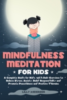 Mindfulness Meditation for Kids: A Complete Guide for Kids, with Daily Exercises to Relieve Stress, Anxiety, Build Responsibility and Promote Peaceful B084P858VV Book Cover