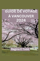 GUIDE DE VOYAGE À VANCOUVER: Vancouver dévoilé : informations privilégiées pour les débutants, délices culinaires, joyaux cachés, aventures, histoire et itinéraire (French Edition) B0CTCPZFKF Book Cover