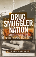 Drug Smuggler Nation: Narcotics and the Netherlands, 1920-1995 1526167220 Book Cover