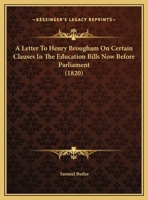 A Letter to Henry Brougham ... on Certain Clauses in the Education Bills Now Before Parliament 1354682939 Book Cover