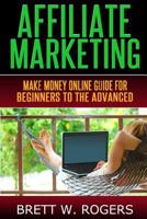 Affiliate Marketing: Make Money Online Guide for Beginners to the Advanced 1496179153 Book Cover